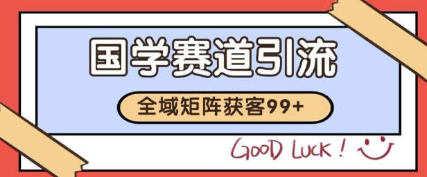 国学赛道精准拓客，自热矩阵日引99+ 获客SOP【揭秘】-创新社-资源网-最新项目分享网站