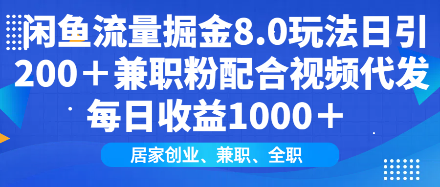 闲鱼流量掘金8.0玩法日引200＋兼职粉配合视频代发日入1000＋收益适合互…-创新社-资源网-最新项目分享网站