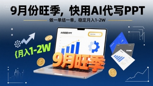 9月份旺季，快用AI代写PPT，做一单结一单，稳定月入1-2W【附AI工具和模板】-创新社-资源网-最新项目分享网站