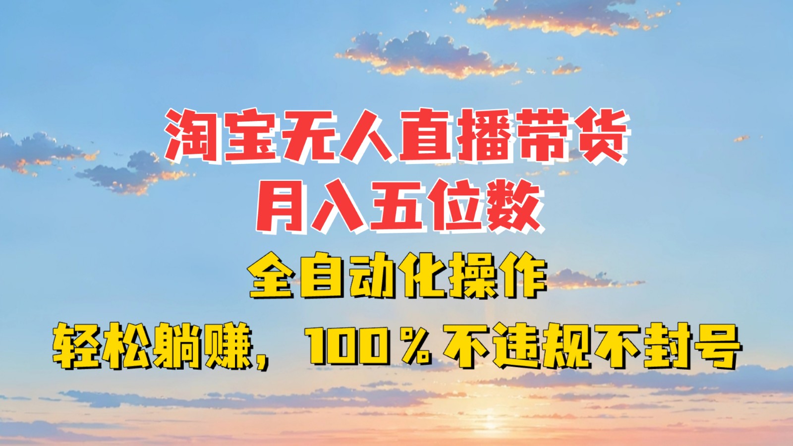 淘宝无人直播带货，月入五位数，全自动化操作，轻松躺赚，100%不违规不封号-非凡网-资源网-最新项目分享平台