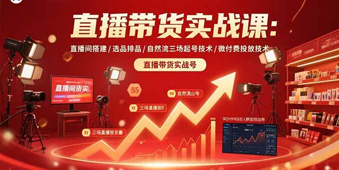 直播带货实战课：直播间搭建/选品排品/自然流三场起号技术/微付费投放技术-创新社-资源网-最新项目分享网站