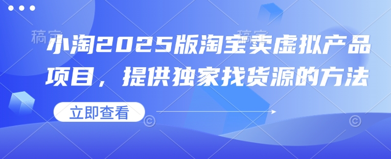 小淘2025版淘宝卖虚拟产品项目，提供独家找货源的方法-创新社-资源网-最新项目分享网站