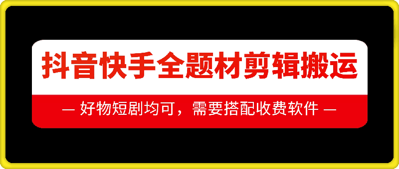 抖音快手全题材剪辑搬运技术，适合好物、短剧等-创新社-资源网-最新项目分享网站