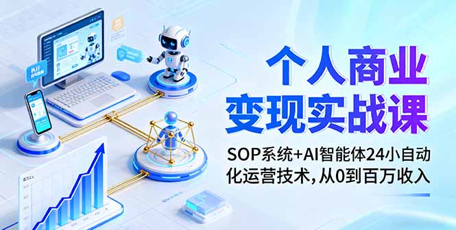 个人商业变现实战课：SOP系统+AI智能体24小自动化运营技术，从0到百万收入-创新社-资源网-最新项目分享网站