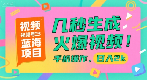 视频号蓝海项目，几秒生成火爆视频，手机操作，日入2k【揭秘】-创新社-资源网-最新项目分享网站