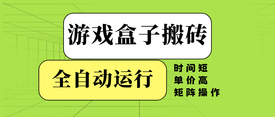 游戏盒子全自动搬砖，时间短、单价高，矩阵操作-创新社-资源网-最新项目分享网站