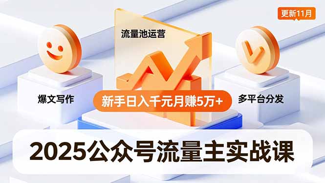 2025公众号流量主实战课,爆文写作、流量池运营、多平台分发,新手日入千元月赚5万+更新11月-创新社-资源网-最新项目分享网站