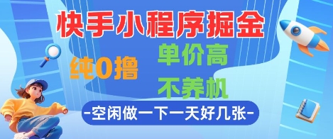 快手小程序掘金，纯0撸，单价高不养机 利用空闲时间做一做，一天好几张【揭秘】-创新社-资源网-最新项目分享网站