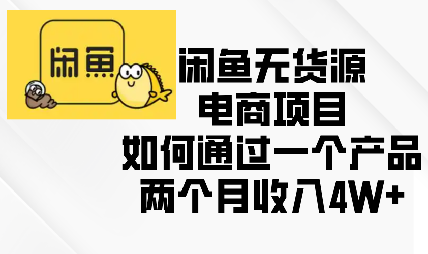 闲鱼无货源电商项目，如何通过一个产品两个月收入4W+-创新社-资源网-最新项目分享网站