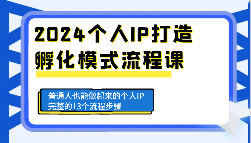 2024个人IP打造孵化模式流程课，普通人也能做起来的个人IP完整的13个流程步骤-创新社-资源网-最新项目分享网站