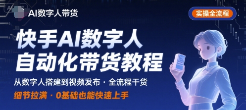快手AI数字人自动化视频带货实操全流程，干货满满，细节拉满-创新社-资源网-最新项目分享网站