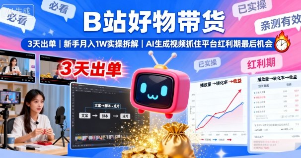 B站好物带货，3天出单，新手月入1W实操拆解，AI生成视频，抓住平台红利期最后机会-创新社-资源网-最新项目分享网站