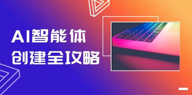 AI智能体创建全攻略，零代码搭建方法，实现工作流自动化，十倍提升效率-创新社-资源网-最新项目分享网站