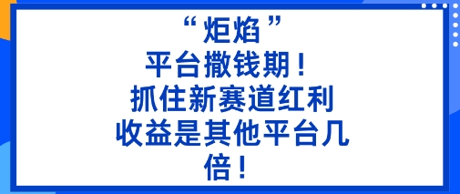 “炬焰”:平台撒钱期!抓住新赛道红利,5分钟二创内容,收益是其他平台几倍!-创新社-资源网-最新项目分享网站