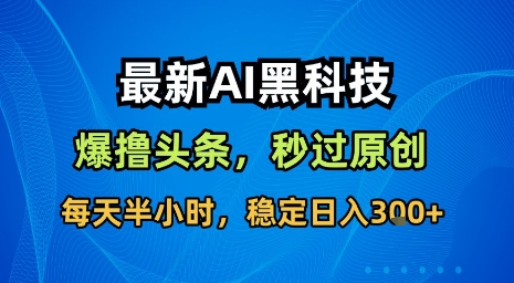 最新AI黑科技软件撸头条搬运，无需任何指令，秒过原创，每天半小时，稳定日入3张【揭秘】-创新社-资源网-最新项目分享网站