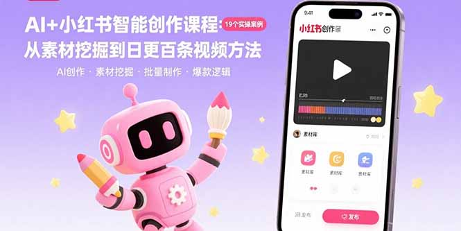 AI+小红书智能创作课程：19个实操案例  从素材挖掘到日更百条视频方法-创新社-资源网-最新项目分享网站