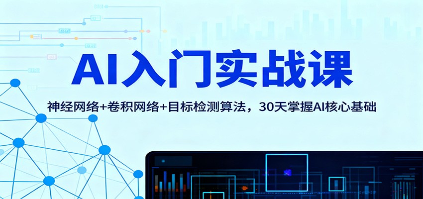 AI入门实战课：神经网络+卷积网络+目标检测算法，30天掌握AI核心基础-创新社-资源网-最新项目分享网站