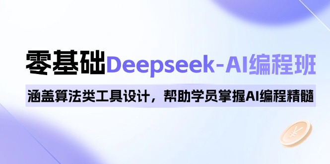 0基础Deepseek-AI编程班，涵盖算法类工具设计，帮助学员掌握AI编程精髓-创新社-资源网-最新项目分享网站