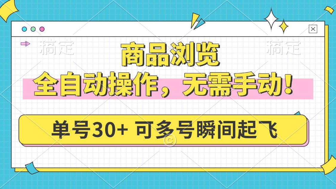 商品浏览，全自动操作，无需手动，单号一天30+，多号矩阵，瞬间起飞-创新社-资源网-最新项目分享网站