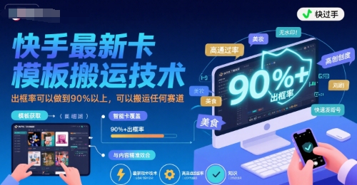 快手最新卡模板搬运技术，出框率可以做到90%以上，可以搬运任何赛道-创新社-资源网-最新项目分享网站