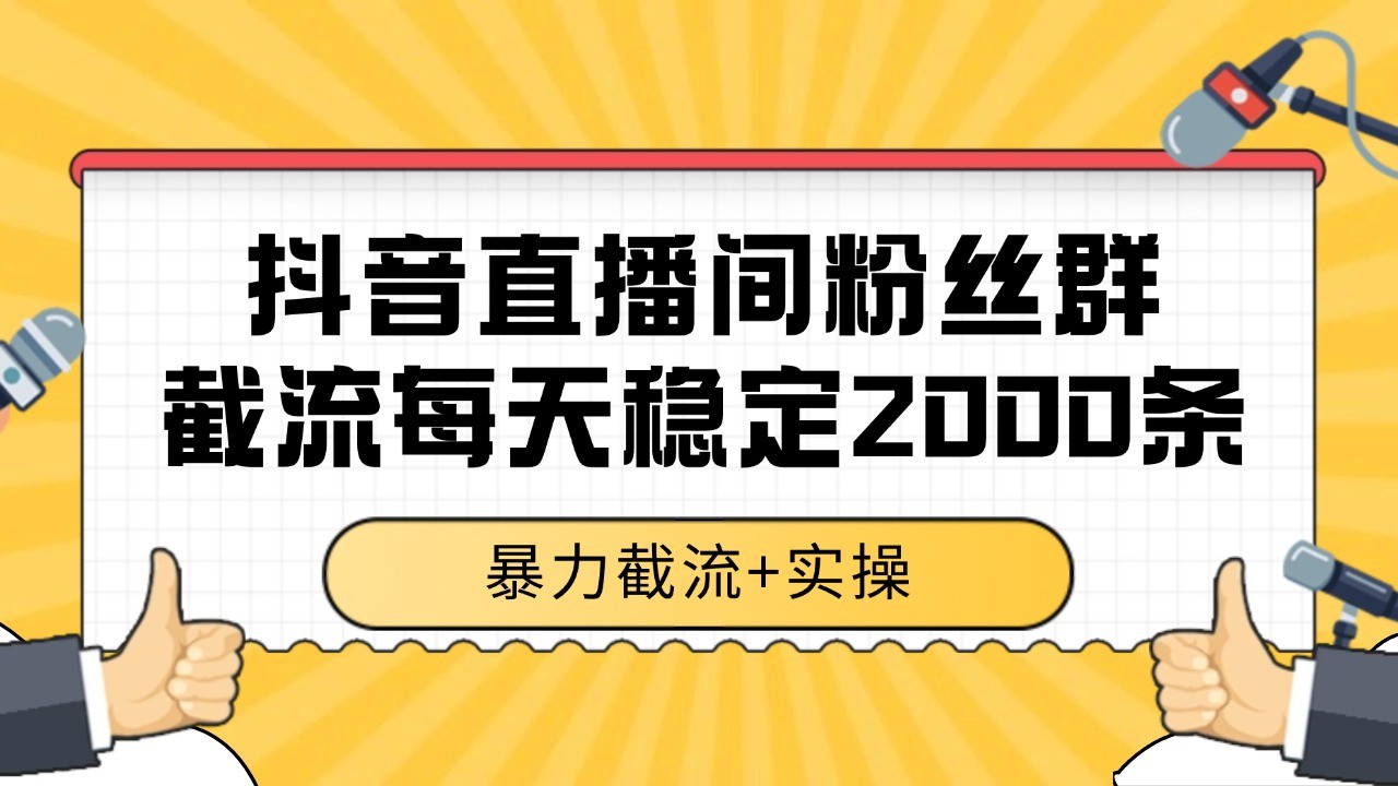 抖音直播间粉丝群截流，稳定采集数据全行业通用 2000+数据一天-创新社-资源网-最新项目分享网站