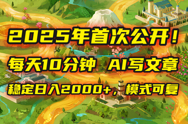 2025年8月首次公开，每天10分钟，用AI写文章，稳定日入2000+，模式可复…-创新社-资源网-最新项目分享网站