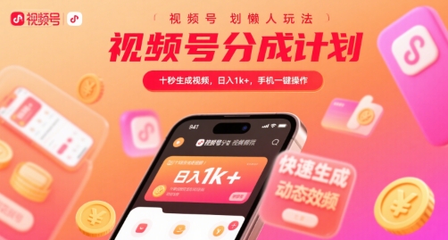 视频号分成计划懒人玩法，十秒生成视频，日入1k+，手机一键操作【揭秘】-创新社-资源网-最新项目分享网站