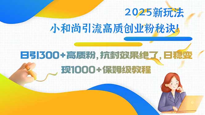 2025新玩法小和尚引流高质创业粉秘诀！日引300+高质粉，抗封效果绝了，…-创新社-资源网-最新项目分享网站