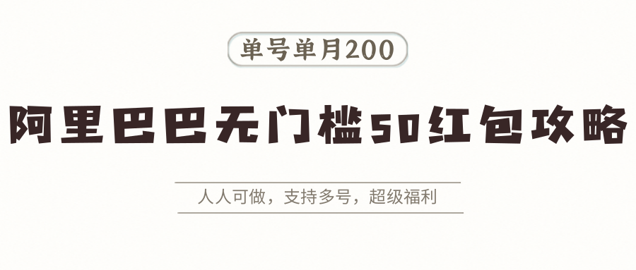 图片[1]-阿里巴巴无门槛50红包攻略，单号单月200。人人可做，支持多号，超级福利-创新社-资源网-最新项目分享网站