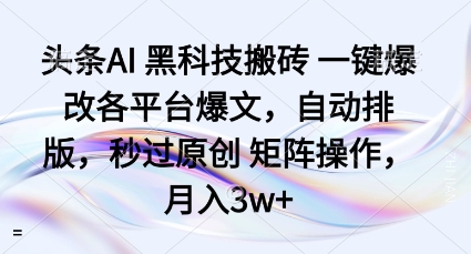 头条AI黑科技搬砖项目一键爆改各平台爆文，自动排版，秒过原创矩阵操作，月入3w+【揭秘】-创新社-资源网-最新项目分享网站