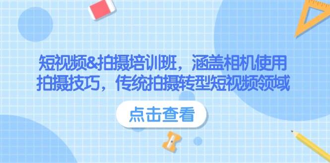 短视频&拍摄培训班，涵盖相机使用、拍摄技巧，传统拍摄转型短视频领域-创新社-资源网-最新项目分享网站