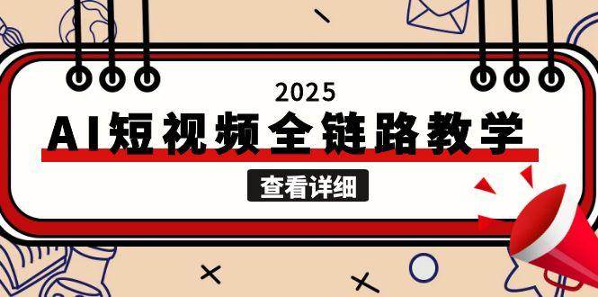 2025AI短视频全链路教学，文案图片视频生成，解决自媒体创作痛点-创新社-资源网-最新项目分享网站