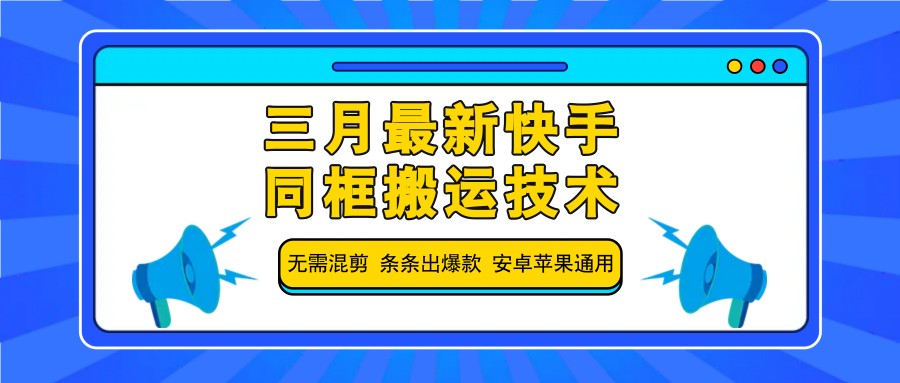 三月最新快手同框搬运技术，无需混剪 条条出爆款 安卓苹果通用-创新社-资源网-最新项目分享网站