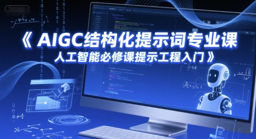 AIGC结构化提示词专业课，人工智能必修课提示工程入门-创新社-资源网-最新项目分享网站