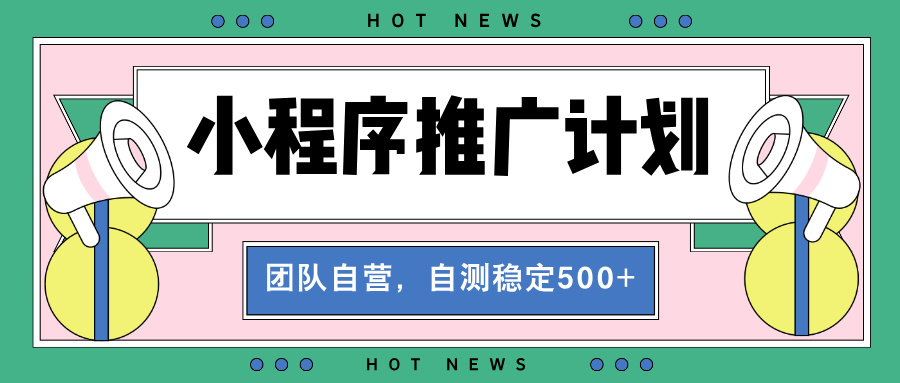 【小程序推广计划】全自动裂变，自测收益稳定在500-2000+-非凡网-资源网-最新项目分享平台