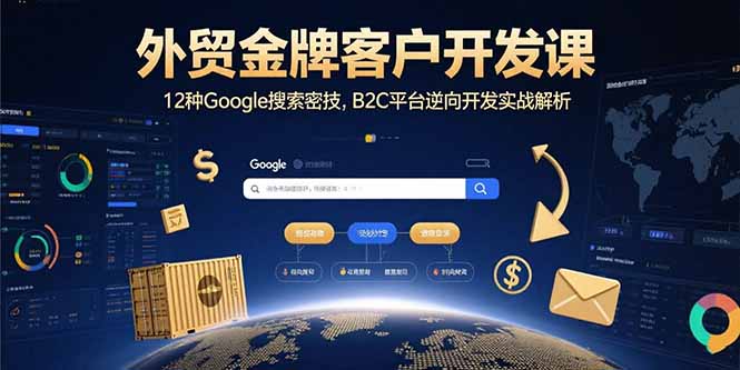 外贸金牌客户开发课，12种Google搜索密技，B2C平台逆向开发实战解析-创新社-资源网-最新项目分享网站