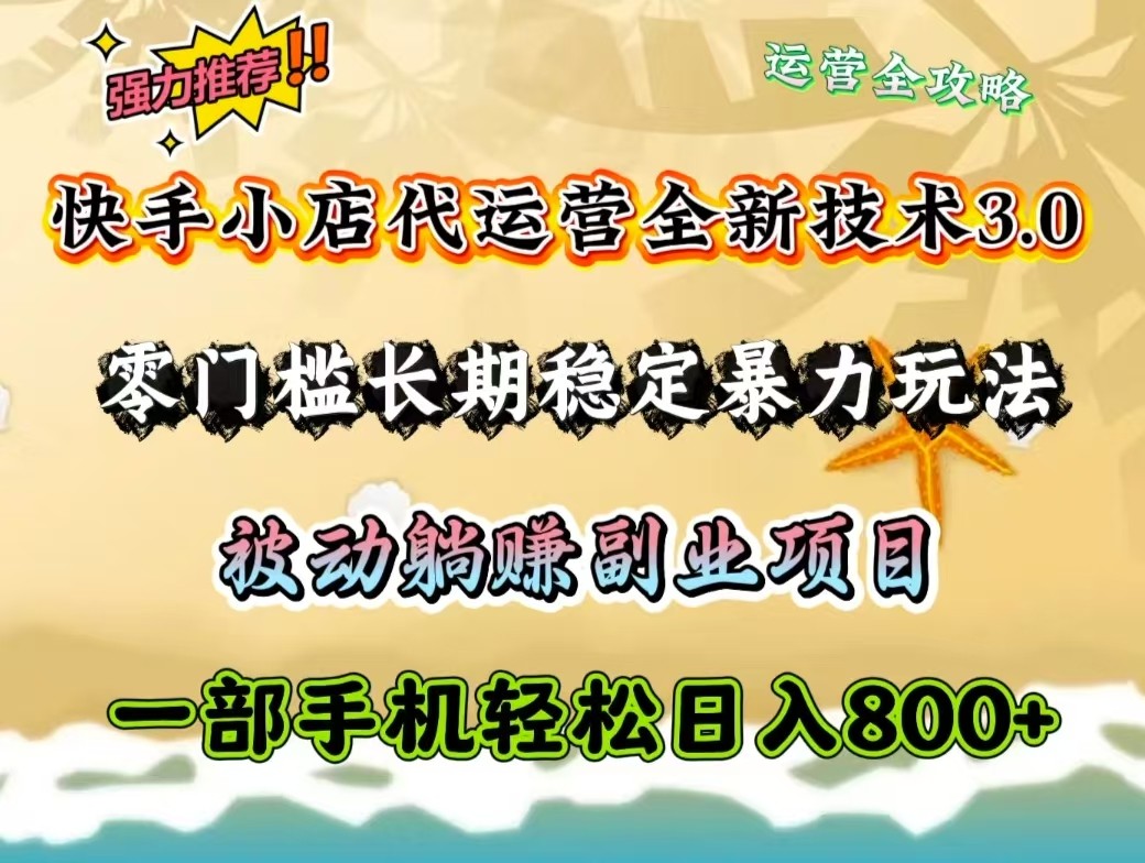 快手小店代运营全新技术3.0，零门槛长期稳定暴力玩法，被动躺赚一部手机轻松日入800+-创新社-资源网-最新项目分享网站