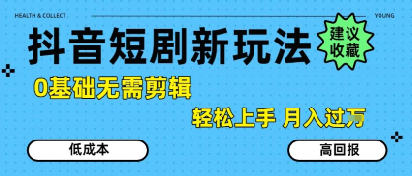 抖音短剧拉新新玩法，0基础无需剪辑，简单上手，轻松月入过W-创新社-资源网-最新项目分享网站