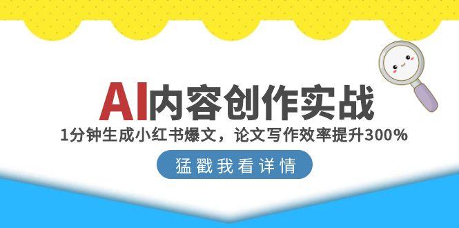 AI内容创作实战：1分钟生成小红书爆文，论文写作效率提升300%-创新社-资源网-最新项目分享网站