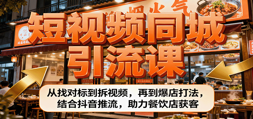 短视频同城引流课:从找对标到拆视频,再到爆店打法,结合抖音推流,助力餐饮店获客-创新社-资源网-最新项目分享网站