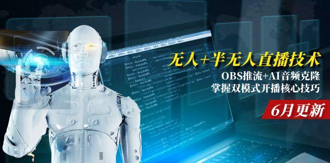 无人+半无人直播技术:OBS推流+AI音频克隆 掌握双模式开播核心技巧-6月更新-创新社-资源网-最新项目分享网站