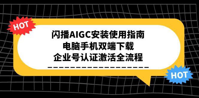 闪播AIGC安装使用指南，电脑手机双端下载，企业号认证激活全流程-创新社-资源网-最新项目分享网站