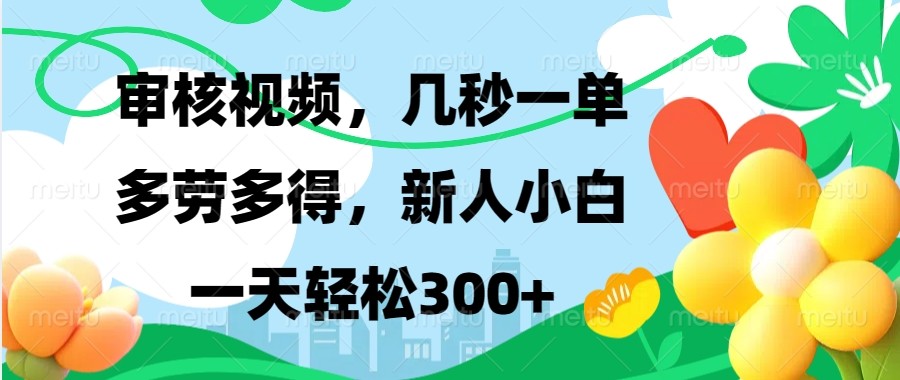 审核视频，几秒一单，多劳多得，新人小白一天轻松300+-创新社-资源网-最新项目分享网站