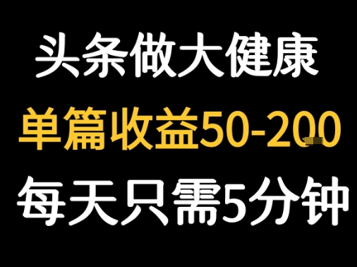 每天5分钟，用今日头条创作大健康图文 单篇收益50-2张-创新社-资源网-最新项目分享网站