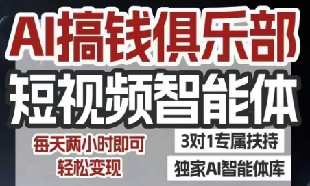 AI搞钱俱乐部短视频智能体，AI智能体实战，抖音+小红书双项目，每天两小时即可轻松变现-创新社-资源网-最新项目分享网站