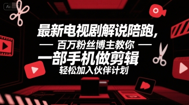 最新电视剧解说陪跑，百万粉丝博主教你一部手机做剪辑，轻松加入伙伴计划-创新社-资源网-最新项目分享网站