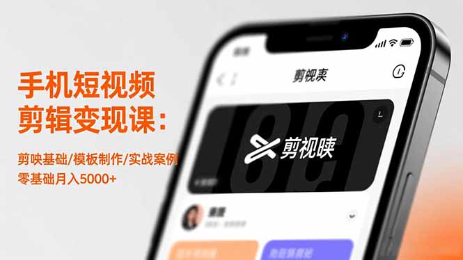 手机短视频剪辑变现课：剪映基础/模板制作/实战案例，零基础月入5000+-创新社-资源网-最新项目分享网站