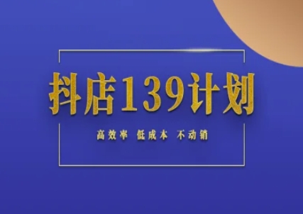 抖店139计划实录手册不动销起店实操方法论，高效率低成本不动销-创新社-资源网-最新项目分享网站