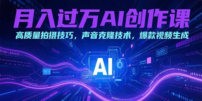 月入过万AI创作课：高质量拍摄技巧，声音克隆技术，爆款视频生成-创新社-资源网-最新项目分享网站