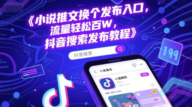 小说推文换个发布入口，流量轻松百W，抖音搜索发布教程-创新社-资源网-最新项目分享网站